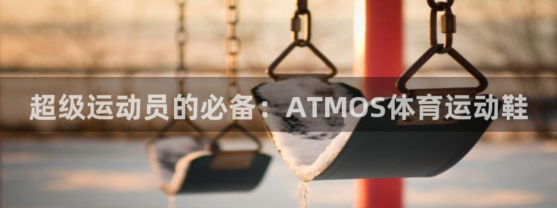 超级运动员的必备：ATMOS体育运动鞋