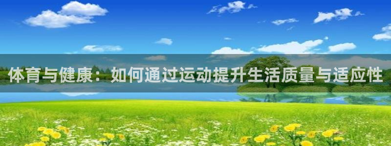 体育与健康：如何通过运动提升生活质量与适应性