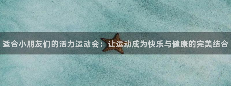 适合小朋友们的活力运动会：让运动成为快乐与健康的完美结合